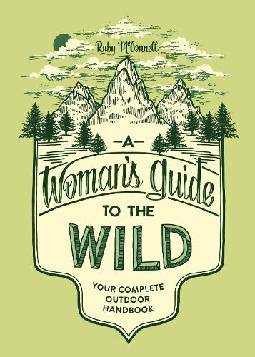 Бумажная книга «A Woman's Guide to the Wild: Your Complete Outdoor Handbook», автор Руби Макконнелл - фото №1