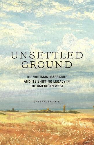 Бумажная книга «Unsettled Ground: The Whitman Massacre and Its Shifting Legacy in the American West», автор Кассандра Тейт - фото №1