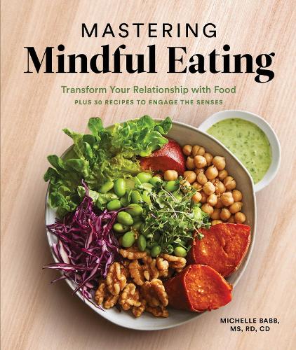 Бумажная книга «Mastering Mindful Eating: Transform Your Relationship with Food, Plus 30 Recipes to Engage the Senses», автор Мишель Бабб - фото №1