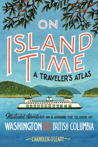 Бумажная книга «On Island Time: A Traveler's Atlas: Illustrated Adventures on and around the Islands of Washington and British Columbia», автор Чендлер О'Лири - фото №1