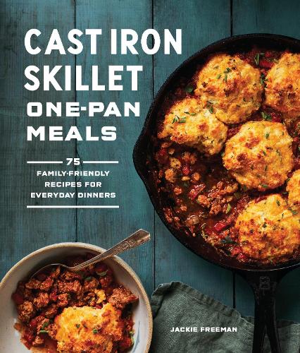 Бумажная книга «Cast Iron Skillet One-Pan Meals: 75 Family-Friendly Recipes for Everyday Dinners», автор Джеки Фримен - фото №1