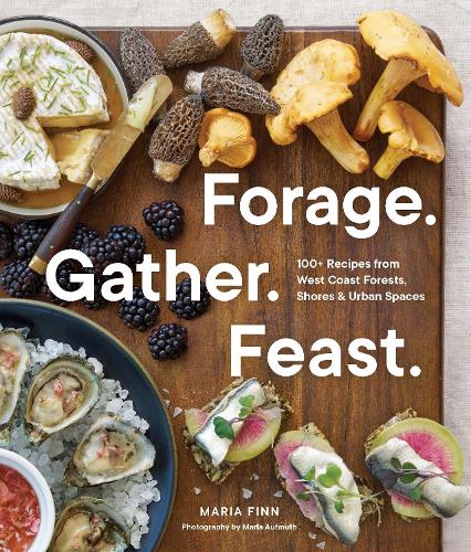 Бумажная книга «Forage. Gather. Feast.: 100+ Recipes from West Coast Forests, Shores, and Urban Spaces», автор Мария Финн - фото №1