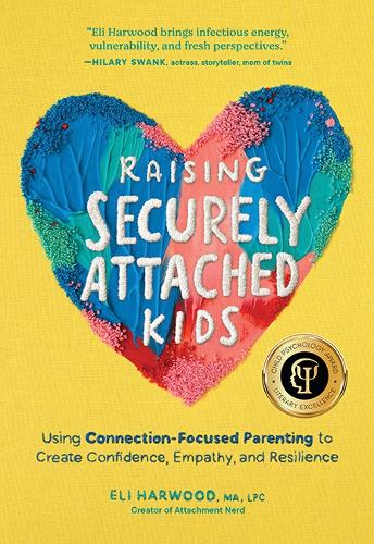 Паперова книга «Raising Securely Attached Kids: Using Connection-Focused Parenting to Create Confidence, Empathy, and Resilience», автор Елі Гарвуд - фото №1