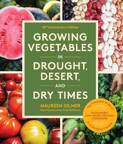 Бумажная книга «Growing Vegetables in Drought, Desert, and Dry Times, 10th Anniversary Edition: The Complete Guide to Sustainable Low-Water Organic Gardening in a Changing Climate», автор Морин Гилмер - фото №1