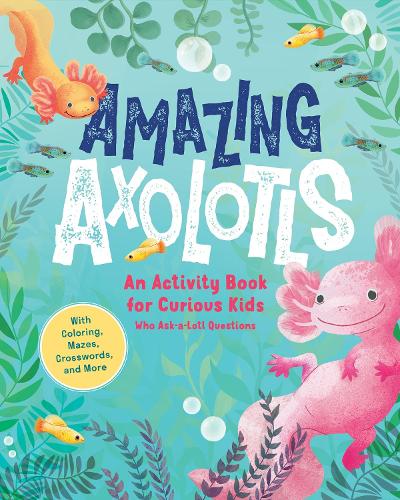 Бумажная книга «Amazing Axolotls: An Activity Book for Kids with Coloring, Mazes, Crosswords, and More», автор Литтл Бигфут - фото №1