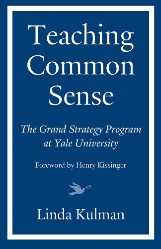 Паперова книга «Teaching Common Sense: The Grand Strategy Program at Yale University», авторів Генрі Кіссінджер, Лінда Кульман - фото №1