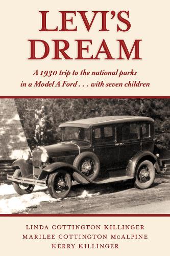 Бумажная книга «Levi's Dream: A 1930 trip to the national parks in a Model A Ford . . . with seven children», авторов Керри Киллингер, Линда Коттингтон Киллингер, Марили Коттингтон Макэлпайн - фото №1