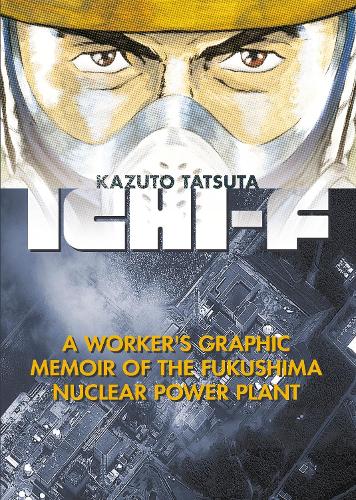 Бумажная книга «Ichi-f: A Worker's Graphic Memoir of the Fukushima Nuclear Power Plant», автор Кадзуто Тацута - фото №1