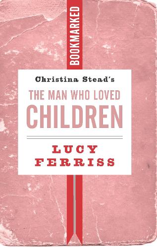 Паперова книга «Christina Stead's The Man Who Loved Children: Bookmarked», автор Люсі Феррісс - фото №1