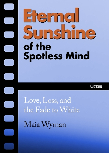 Бумажная книга «Eternal Sunshine of the Spotless Mind: Love, Loss and the Fade to White», автор Майя Уайман - фото №1