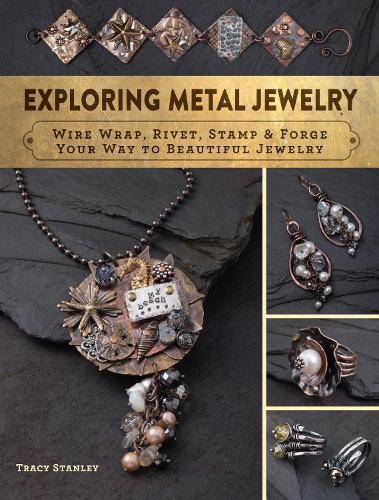 Бумажная книга «Exploring Metal Jewelry: Wire Wrap, Rivet, Stamp & Forge Your Way to Beautiful Jewelry», автор Трейси Стэнли - фото №1