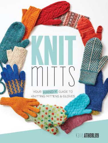 Бумажная книга «Knit Mitts: The Ultimate Guide to Knitting Mittens & Gloves for the Whole Family», автор Кейт Атерли - фото №1