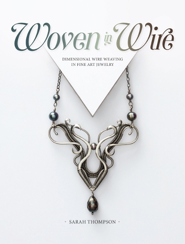 Бумажная книга «Woven in Wire: Dimensional Wire Weaving in Fine Art Jewelry», автор Сара Томпсон - фото №1