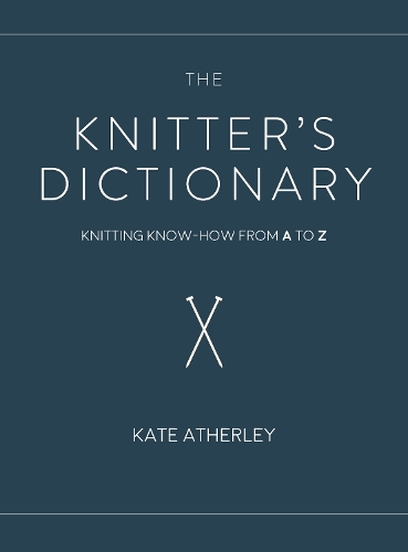 Бумажная книга «The Knitter's Dictionary: Knitting Know-How from A to Z», автор Кейт Атерли - фото №1