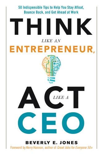 Бумажная книга «Think Like an Entrepreneur, Act Like a CEO: 50 Indispensable Tips to Help You Stay Afloat, Bounce Back, and Get Ahead at Work», автор Беверли Э. Джонс - фото №1