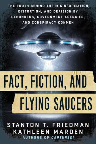 Бумажная книга «Fact, Fiction, and Flying Saucers: The Truth Behind the Misinformation, Distortion, and Derision by Debunkers, Government Agencies, and Conspiracy Conmen», авторов Кэтлин Марден, Стэнтон Т. Фридман - фото №1