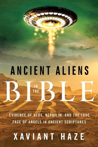 Бумажная книга «Ancient Aliens in the Bible: Evidence of Ufos, Nephilim, and the True Face of Angels in Ancient Scriptures», автор Ксавиант Хейз - фото №1