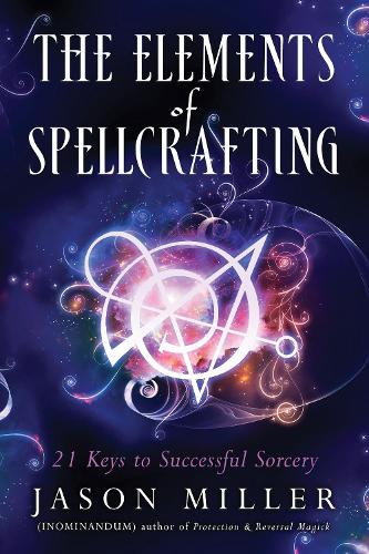 Паперова книга «The Elements of Spellcrafting: 21 Keys to Successful Sorcery», автор Джейсон Міллер - фото №1