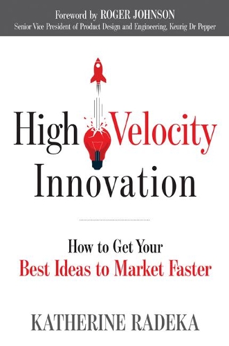 Бумажная книга «High Velocity Innovation: How to Get Your Best Ideas to Market Faster», автор Кэтрин Радека - фото №1