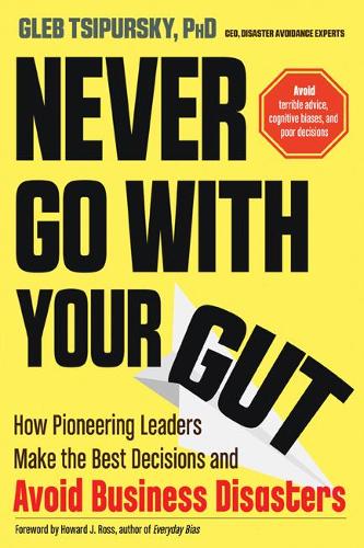 Паперова книга «Never Go with Your Gut: How Pioneering Leaders Make the Best Decisions and Avoid Business Disasters (Avoid Terrible Advice, Cognitive Biases, and Poor Decisions)», автор Гліб Ципурський - фото №1