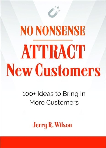 Бумажная книга «No Nonsense: Attract New Customers: 100+ Ideas to Bring in More Customers», автор Джерри Р. Уилсон - фото №1