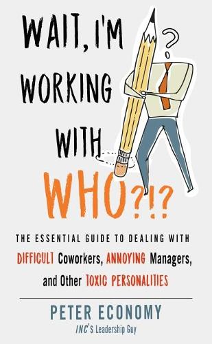 Бумажная книга «Wait, I'm Working with Who?!?: The Essential Guide to Dealing with Difficult Coworkers, Annoying Managers, and Other Toxic Personalities», автор Питер Экономи - фото №1