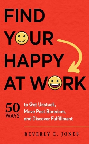 Бумажная книга «Find Your Happy at Work: 50 Ways to Get Unstuck, Move Past Boredom, and Discover Fulfillment», автор Беверли Э. Джонс - фото №1