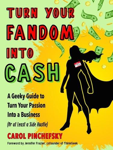 Бумажная книга «Turn Your Fandom Into Cash: A Geeky Guide to Turn Your Passion Into a Business (or at least a Side Hustle)», автор Кэрол Пинчефски - фото №1