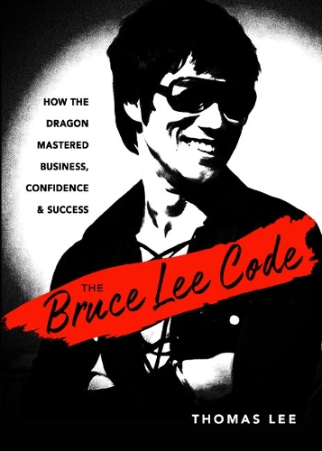 Бумажная книга «The Bruce Lee Code: How the Dragon Mastered Business, Confidence, and Success», автор Томас Ли - фото №1