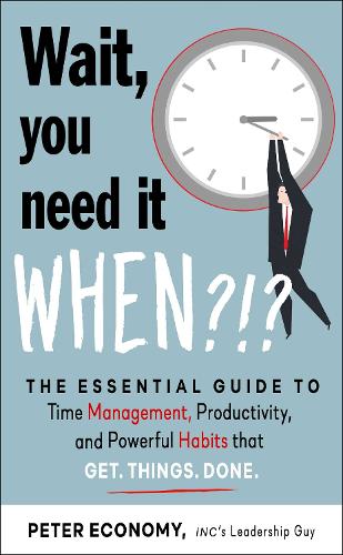 Паперова книга «Wait, You Need It When?!?: The Essential Guide to Time Management, Productivity, and Powerful Habits That Get Things Done», автор Пітер Економі - фото №1