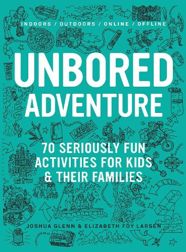 Бумажная книга «UNBORED Adventure: 70 Seriously Fun Activities for Kids and Their Families», авторов Элизабет Фой Ларсен, Джошуа Гленн - фото №1
