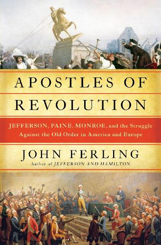 Паперова книга «Apostles of Revolution: Jefferson, Paine, Monroe, and the Struggle Against the Old Order in America and Europe», автор Джон Ферлінг - фото №1