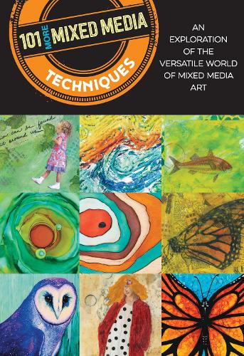 Бумажная книга «101 More Mixed Media Techniques: An exploration of the versatile world of mixed media art», авторов Черрил Доти, Хизер Гринвуд, Марша Скотт, Моника Муди - фото №1