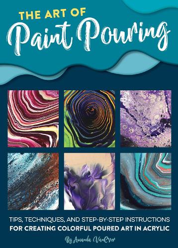 Паперова книга «The Art of Paint Pouring: Tips, techniques, and step-by-step instructions for creating colorful poured art in acrylic», автор Аманда ВанЕвер - фото №1