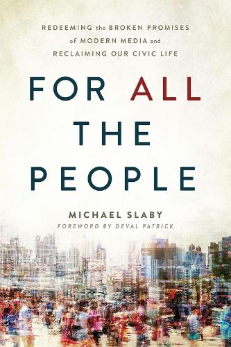 Бумажная книга «For ALL the People: Redeeming the Broken Promises of Modern Media and Reclaiming Our Civic Life», автор Майкл Слэби - фото №1