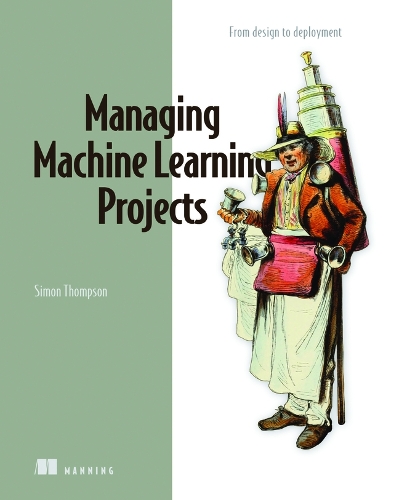 Бумажная книга «Managing Machine Learning Projects», автор Саймон Томпсон - фото №1