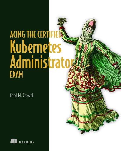 Паперова книга «Acing the Certified Kubernetes Administrator Exam», автор Чед Кроуелл - фото №1