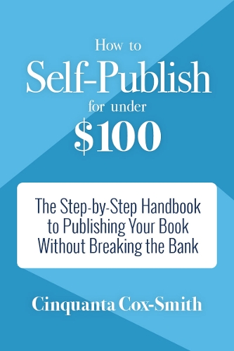 Бумажная книга «How to Self-Publish for Under $100: The Step-by-Step Handbook to Publishing Your Book Without Breaking the Bank», автор Чинкванта Кокс-Смит - фото №1