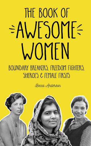 Бумажная книга «The Book of Awesome Women: Boundary Breakers, Freedom Fighters, Sheroes and Female Firsts (Teenage Girl Gift Ages 13-17)», автор Бекка Андерсон - фото №1