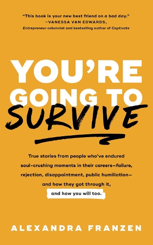 Бумажная книга «You're Going to Survive: True stories about adversity, rejection, defeat, terrible bosses, online trolls, 1-star Yelp reviews, and other soul-crushing experiences-and how to get through it (Adversity Book, Job Loss)», автор Александра Франзен - фото №1