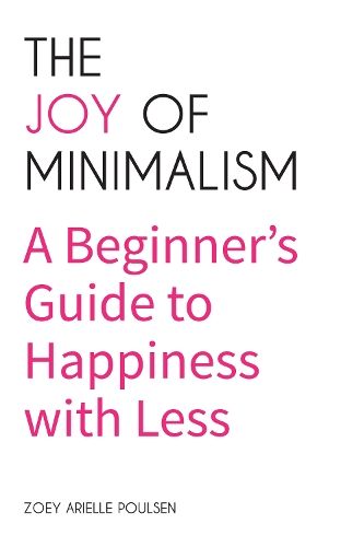 Паперова книга «The Joy of Minimalism: A Beginner's Guide to Happiness with Less (Compulsive Behavior, Hoarding, Decluttering, Organizing, Affirmations, Simplicity)», автор Зої Аріель Поульсен - фото №1