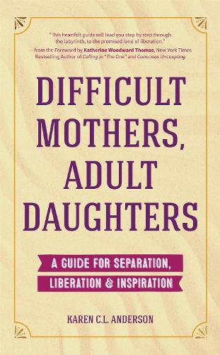 Бумажная книга «Difficult Mothers, Adult Daughters: A Guide For Separation, Liberation & Inspiration (Self care gift for women)», автор Карен К. Л. Андерсон - фото №1