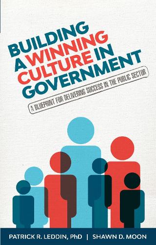 Бумажная книга «Building A Winning Culture In Government: A Blueprint for Delivering Success in the Public Sector (Dysfunctional Team, Local Government, Culture Change, Workplace Culture, Organization Development)», авторов Патрик Р. Леддин, Шон Д. Мун - фото №1