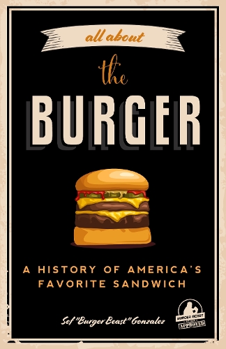 Паперова книга «All about the Burger: A History of America’s Favorite Sandwich (Burger America & Burger History, for Fans of The Ultimate Burger and The Great American Burger Book)», автор Сеф Гонсалес - фото №1