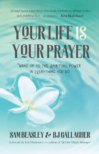 Бумажная книга «Your Life is Your Prayer: Wake Up to the Spiritual Power in Everything You Do», авторов Б. Дж. Галлахер, Кен Бланшар, Сэм Бизли - фото №1