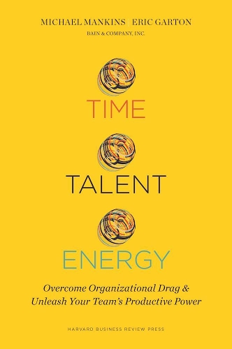 Бумажная книга «Time, Talent, Energy: Overcome Organizational Drag and Unleash Your Teams Productive Power», авторов Эрик Гартон, Майкл К. Мэнкинс - фото №1