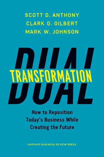Паперова книга «Dual Transformation: How to Reposition Today's Business While Creating the Future», авторів Кларк Гілберт, Марк В. Джонсон, Скотт Д. Ентоні - фото №1