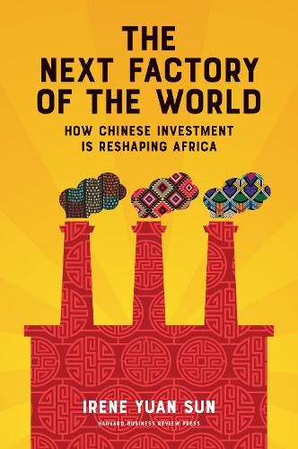 Паперова книга «The Next Factory of the World: How Chinese Investment Is Reshaping Africa», автор Ірен Юань Сунь - фото №1