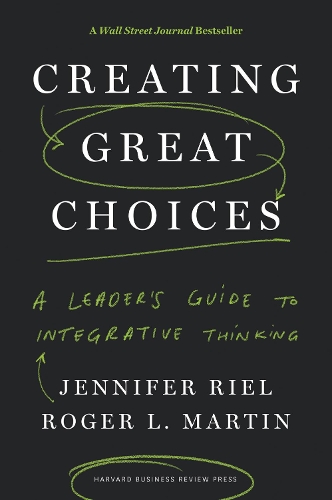 Паперова книга «Creating Great Choices: A Leader's Guide to Integrative Thinking», авторів Дженніфер Ріел, Роджер Л. Мартін - фото №1