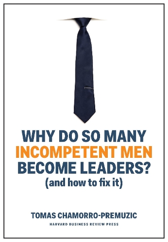 Бумажная книга «Why Do So Many Incompetent Men Become Leaders?: (And How to Fix It)», автор Томаш Чаморро-Премузик - фото №1